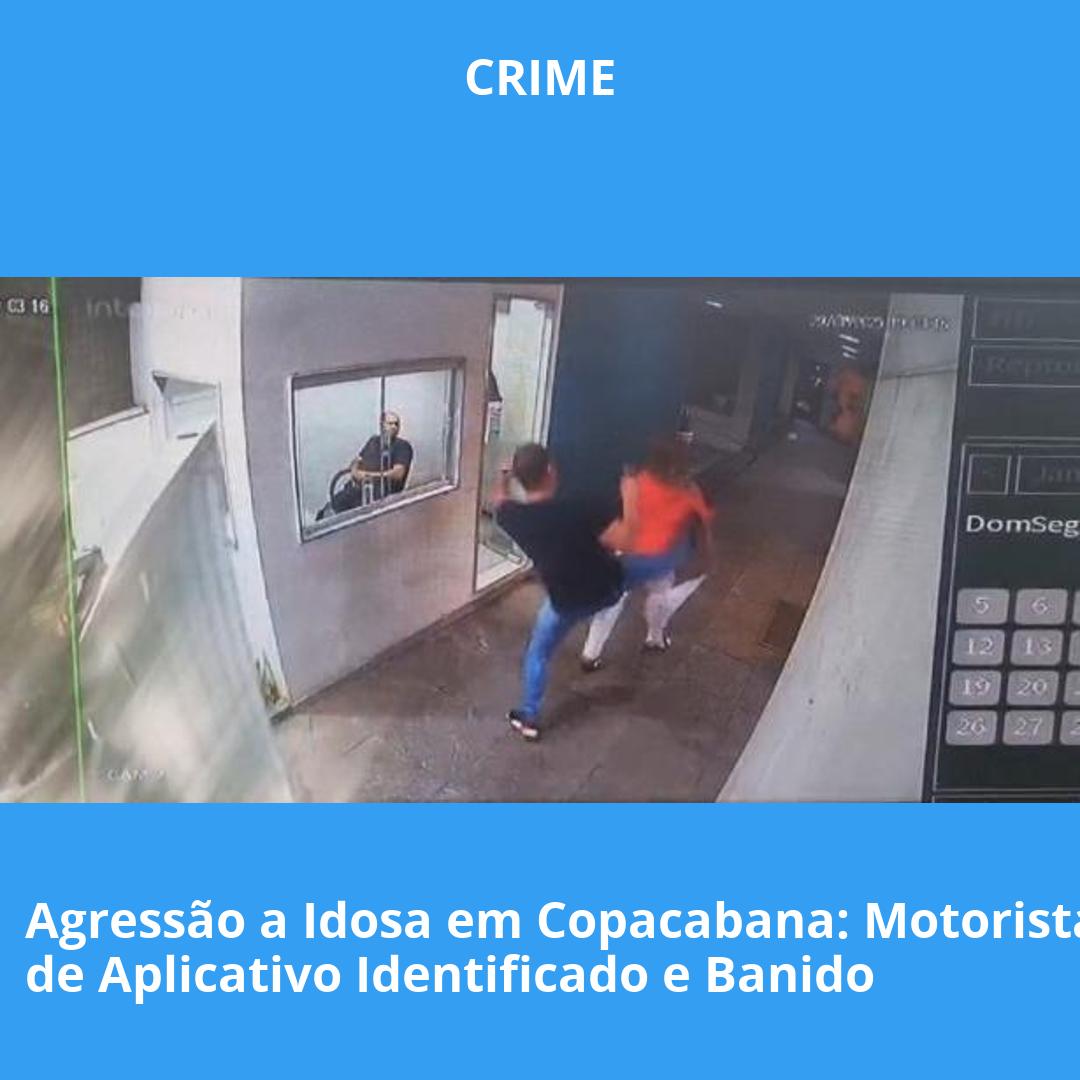 Agressão a Idosa em Copacabana: Motorista de Aplicativo Identificado e Banido