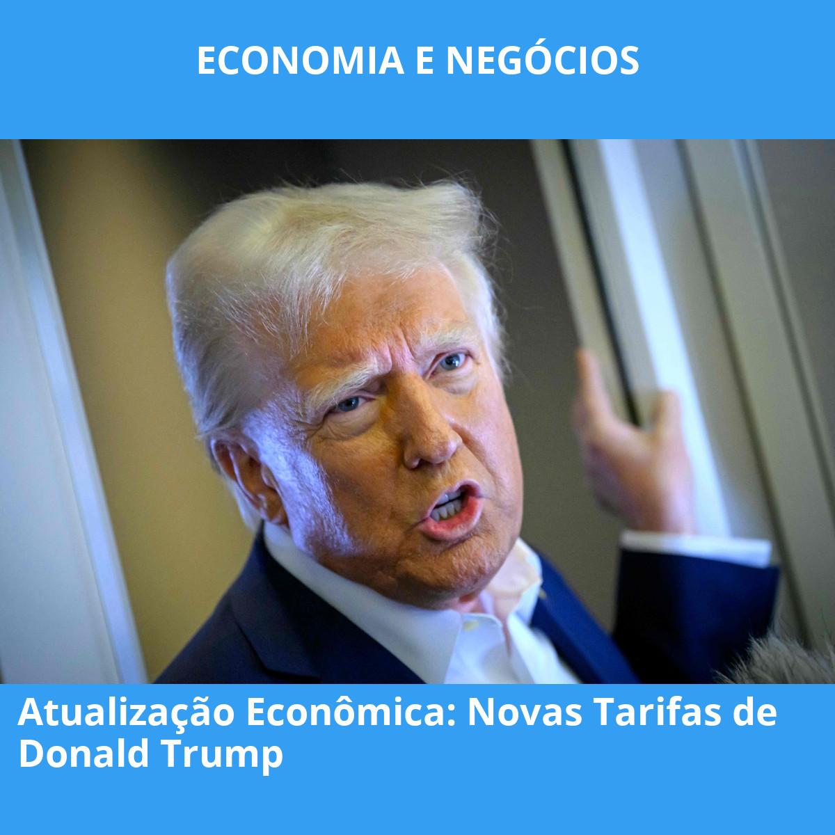 Atualização Econômica: Novas Tarifas de Donald Trump