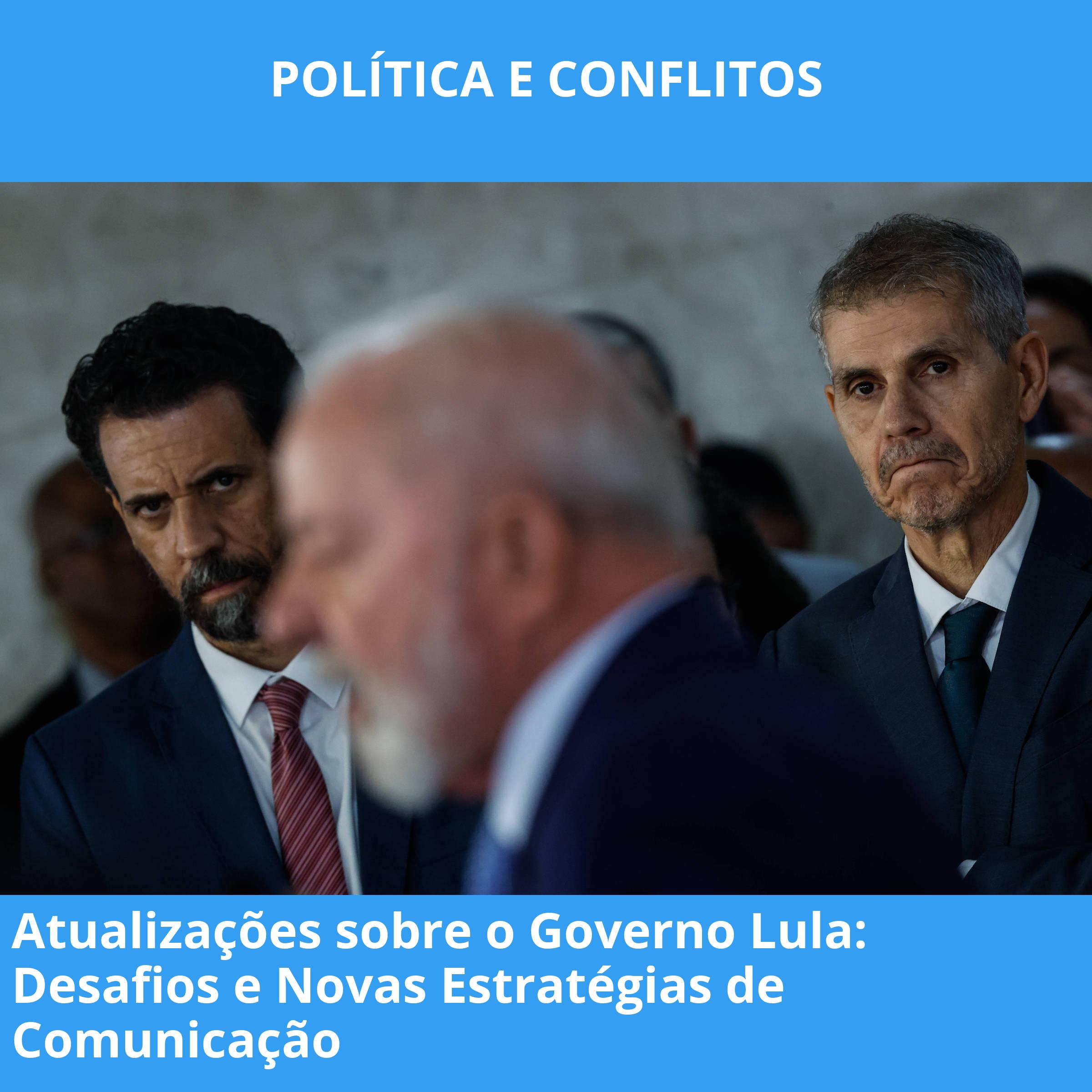 Atualizações sobre o Governo Lula: Desafios e Novas Estratégias de Comunicação