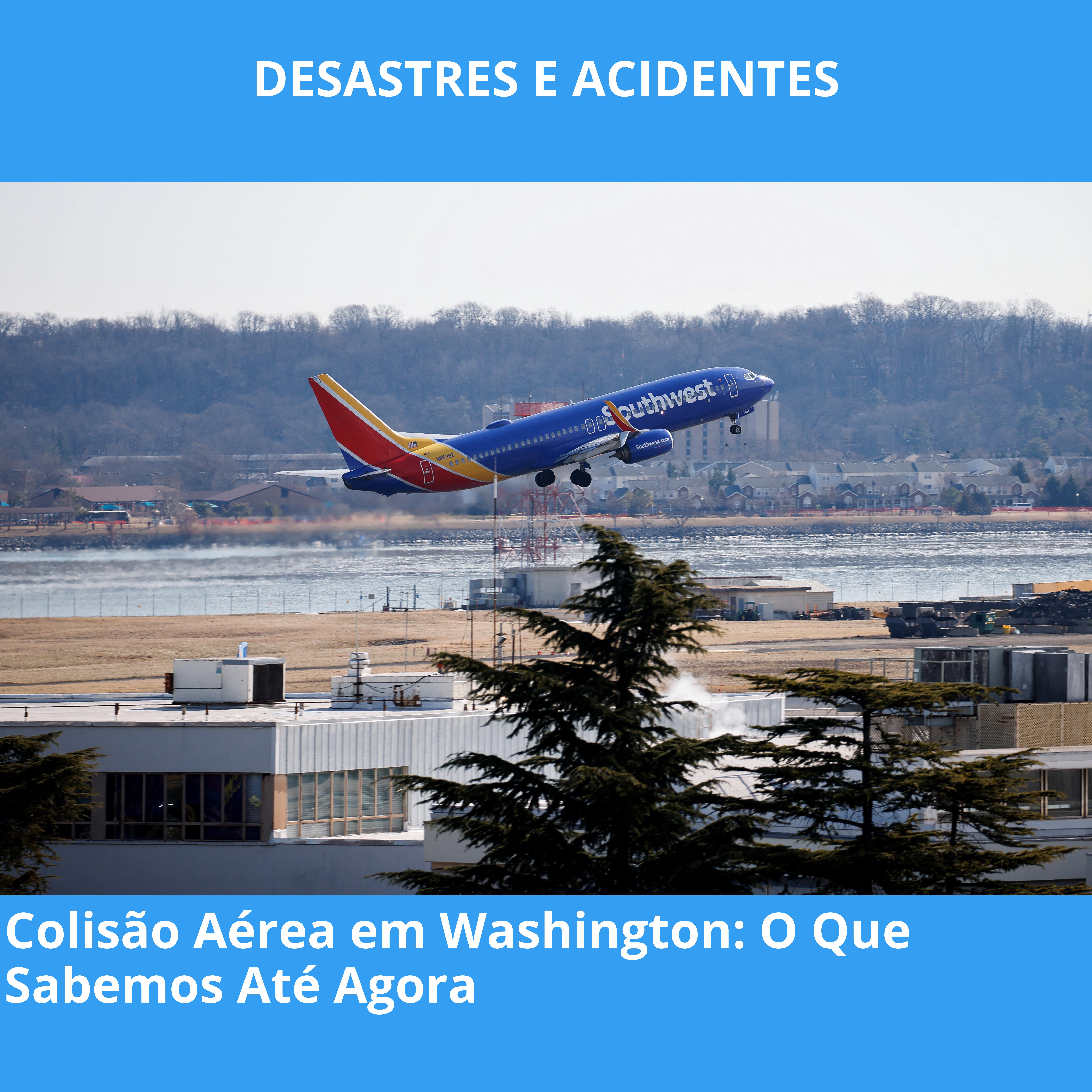 Colisão Aérea em Washington: O Que Sabemos Até Agora