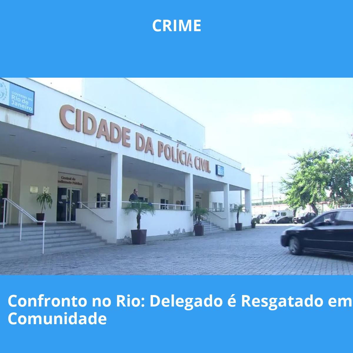 Confronto no Rio: Delegado é Resgatado em Comunidade