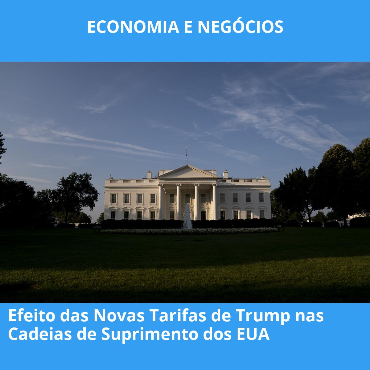 Efeito das Novas Tarifas de Trump nas Cadeias de Suprimento dos EUA