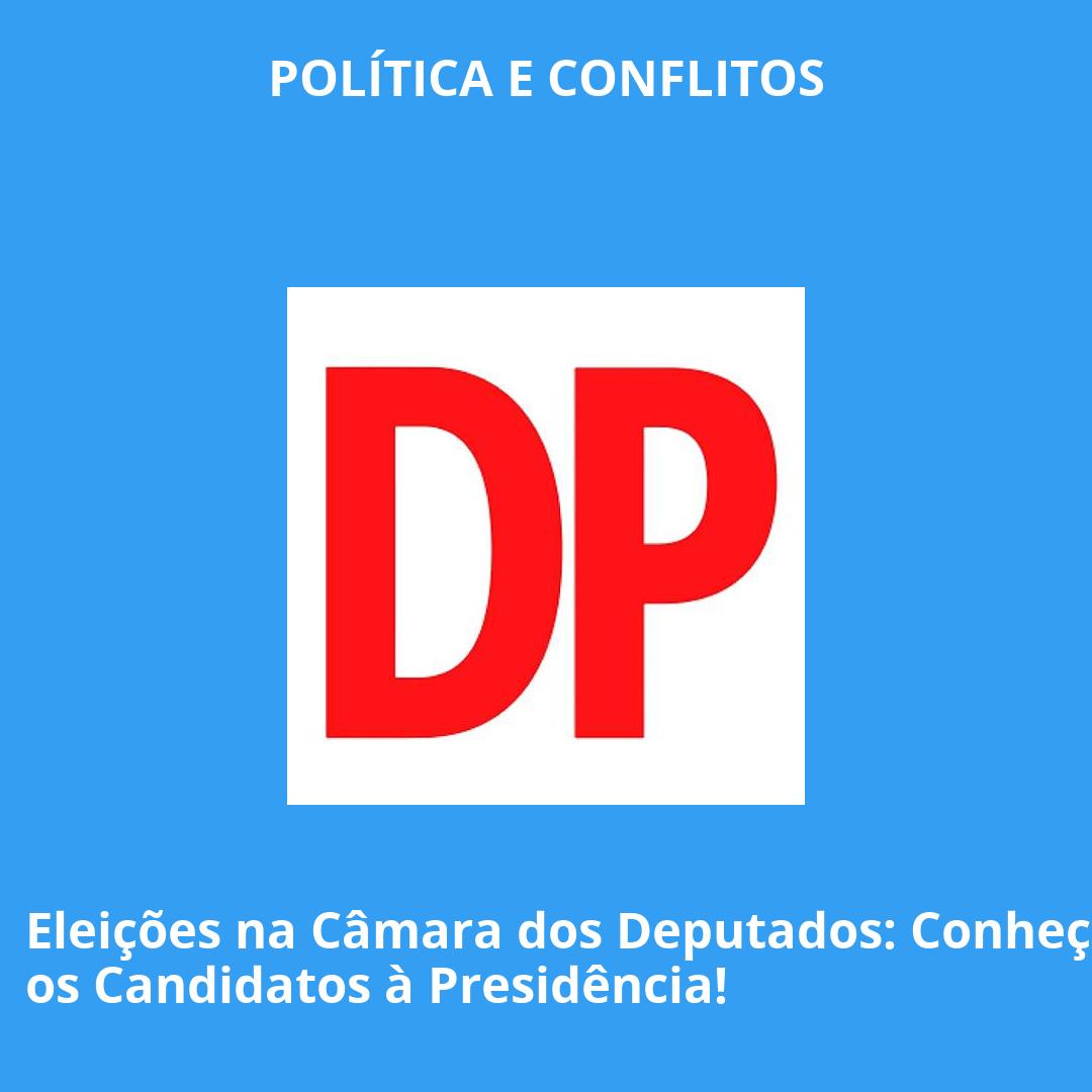 Eleições na Câmara dos Deputados: Conheça os Candidatos à Presidência!