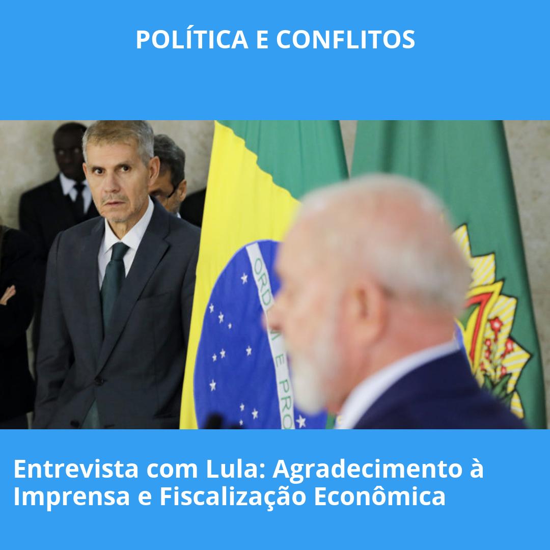 Entrevista com Lula: Agradecimento à Imprensa e Fiscalização Econômica