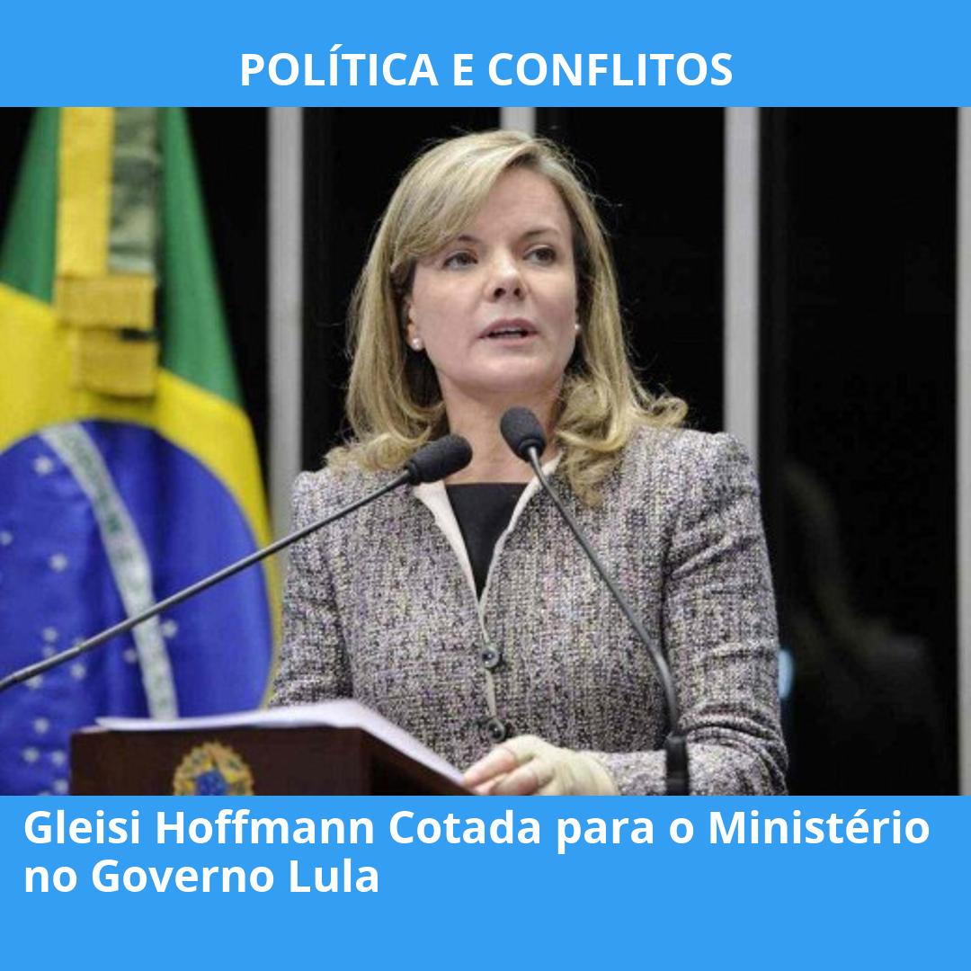 Gleisi Hoffmann Cotada para o Ministério no Governo Lula