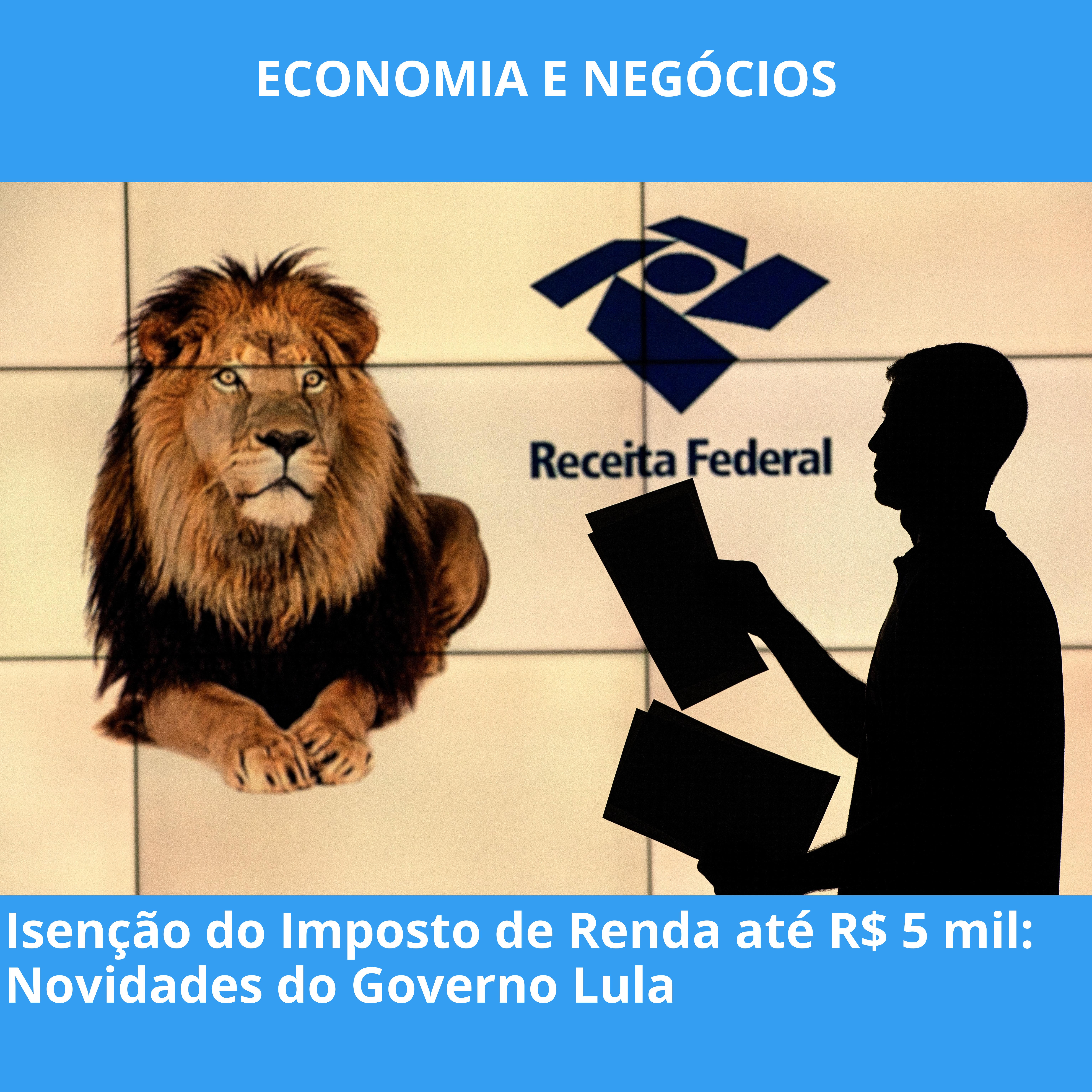 Isenção do Imposto de Renda até R$ 5 mil: Novidades do Governo Lula
