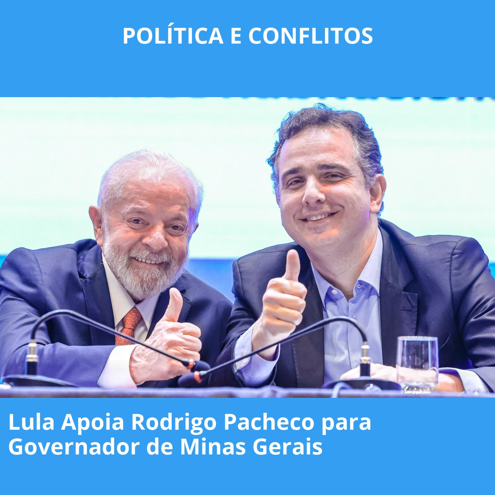 Lula Apoia Rodrigo Pacheco para Governador de Minas Gerais
