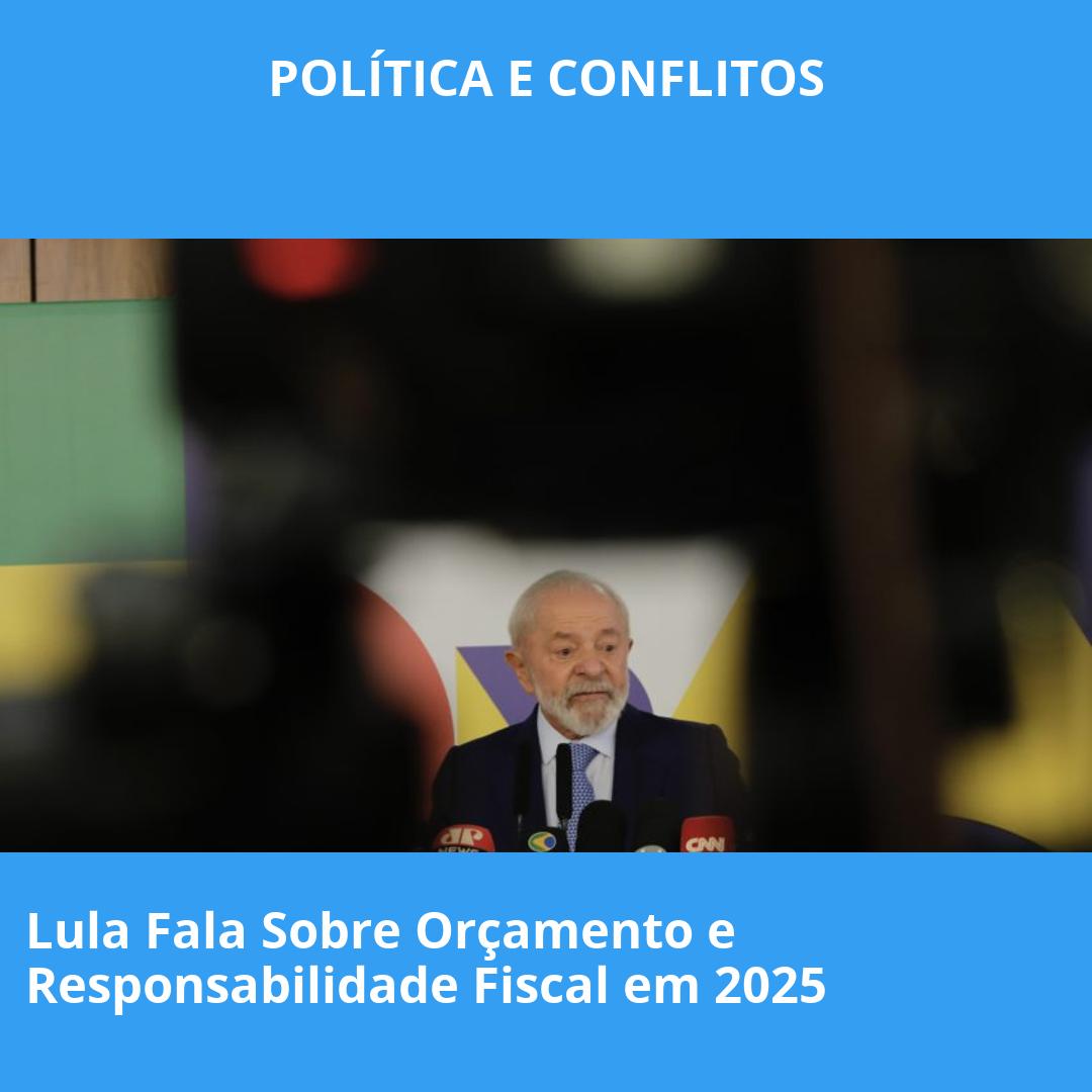 Lula Fala Sobre Orçamento e Responsabilidade Fiscal em 2025
