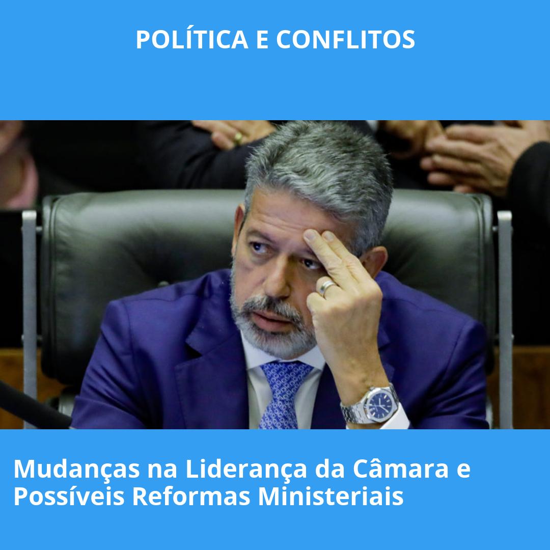 Mudanças na Liderança da Câmara e Possíveis Reformas Ministeriais