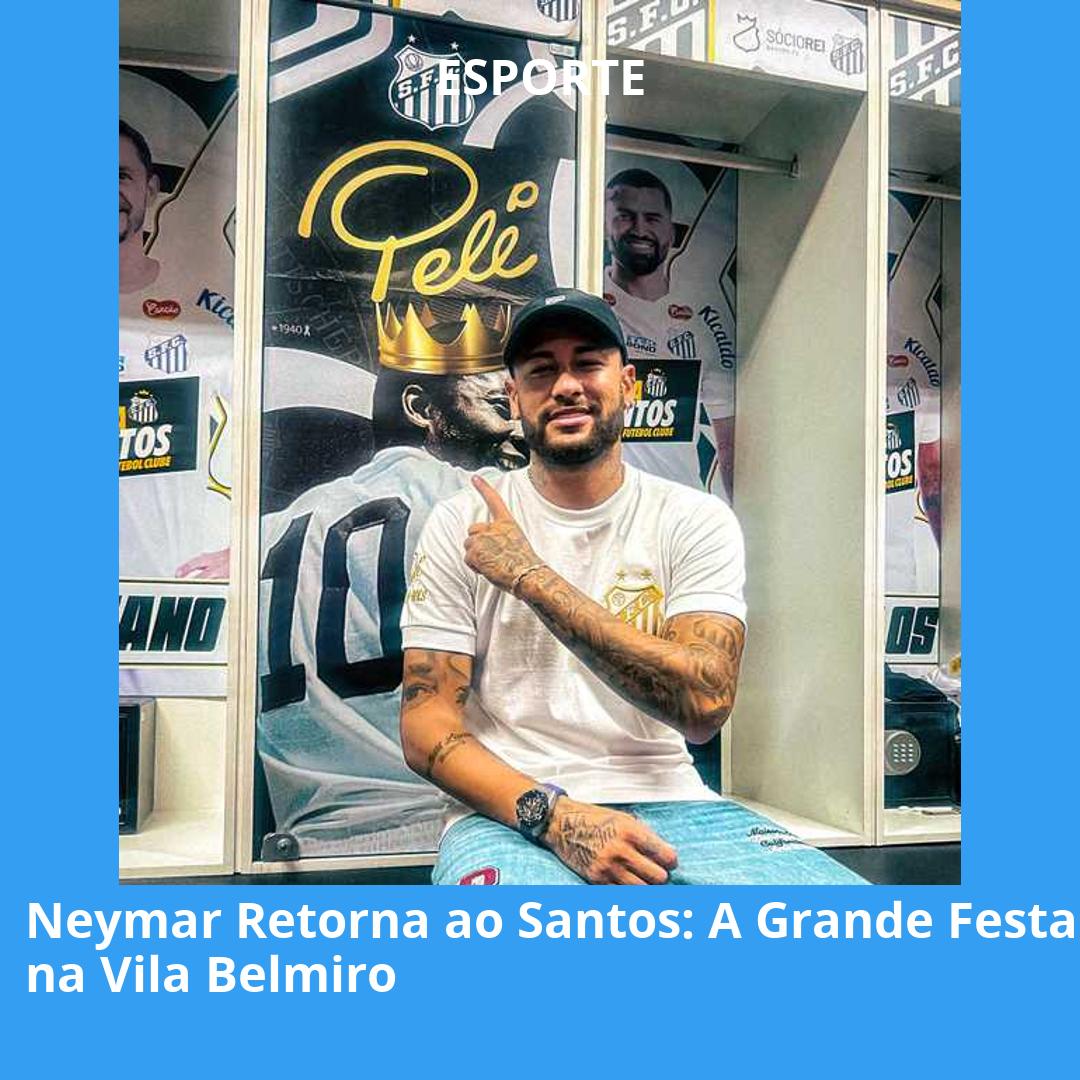 Neymar Retorna ao Santos: A Grande Festa na Vila Belmiro