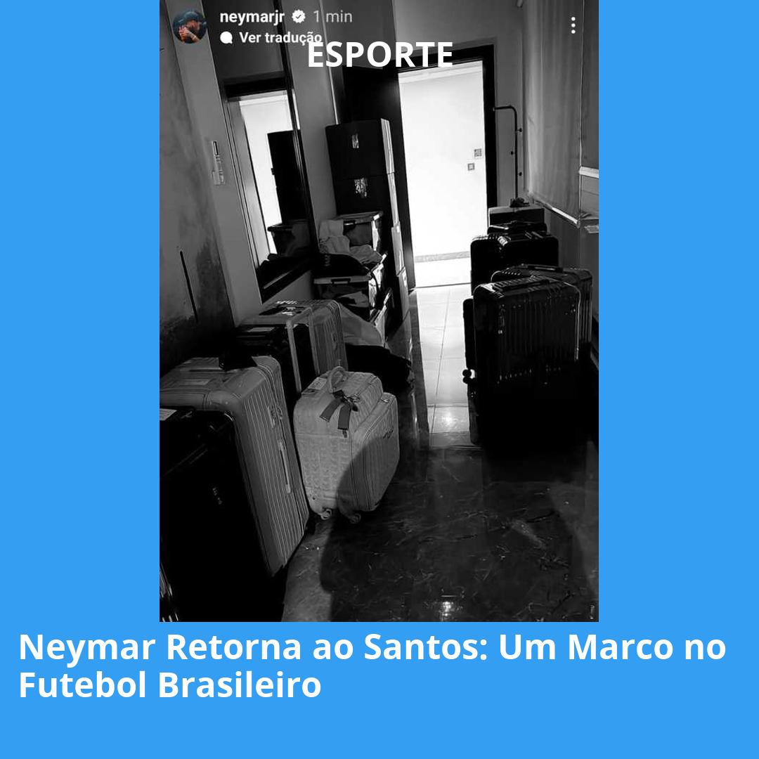 Neymar Retorna ao Santos: Um Marco no Futebol Brasileiro