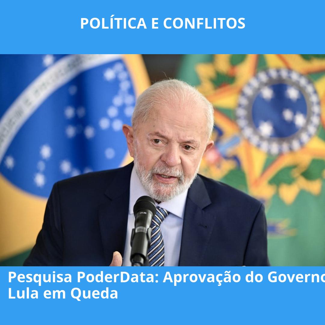 Pesquisa PoderData: Aprovação do Governo Lula em Queda