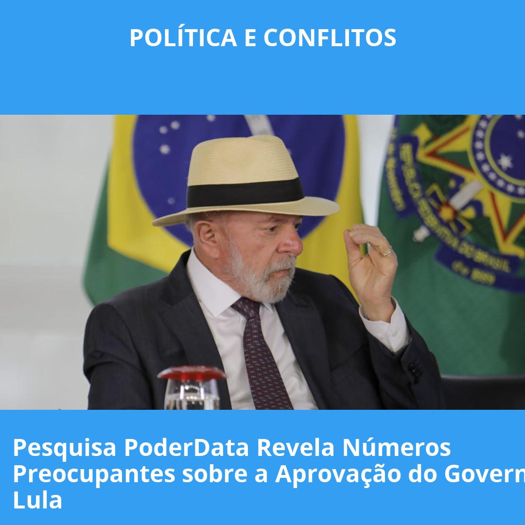 Pesquisa PoderData Revela Números Preocupantes sobre a Aprovação do Governo Lula