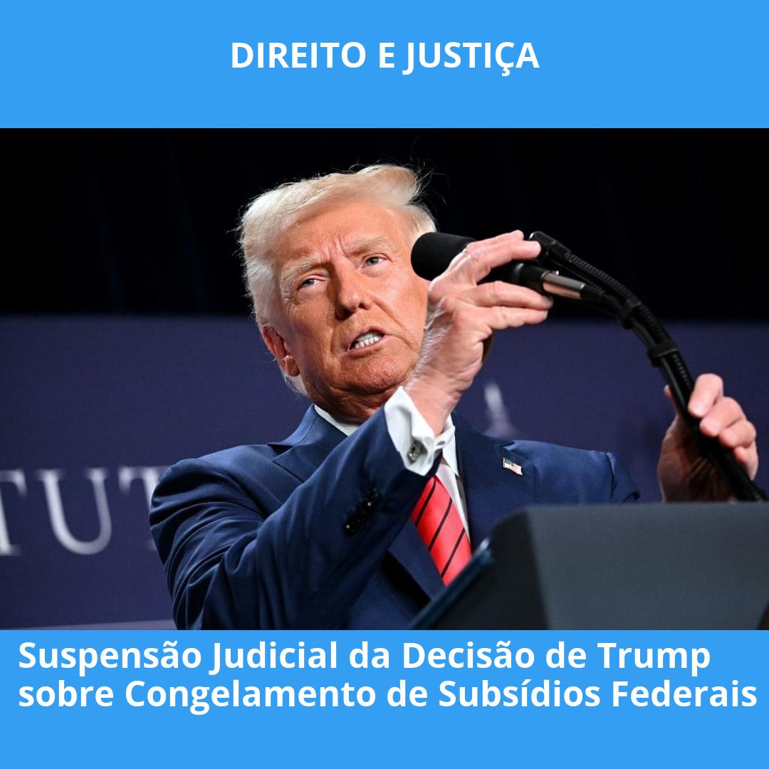 Suspensão Judicial da Decisão de Trump sobre Congelamento de Subsídios Federais