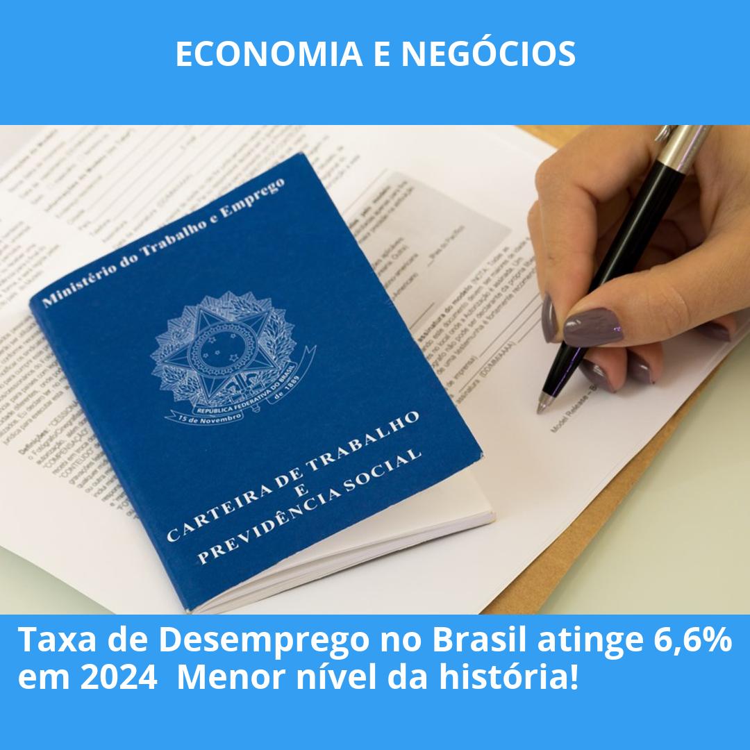 Taxa de Desemprego no Brasil atinge 6,6% em 2024  Menor nível da história!