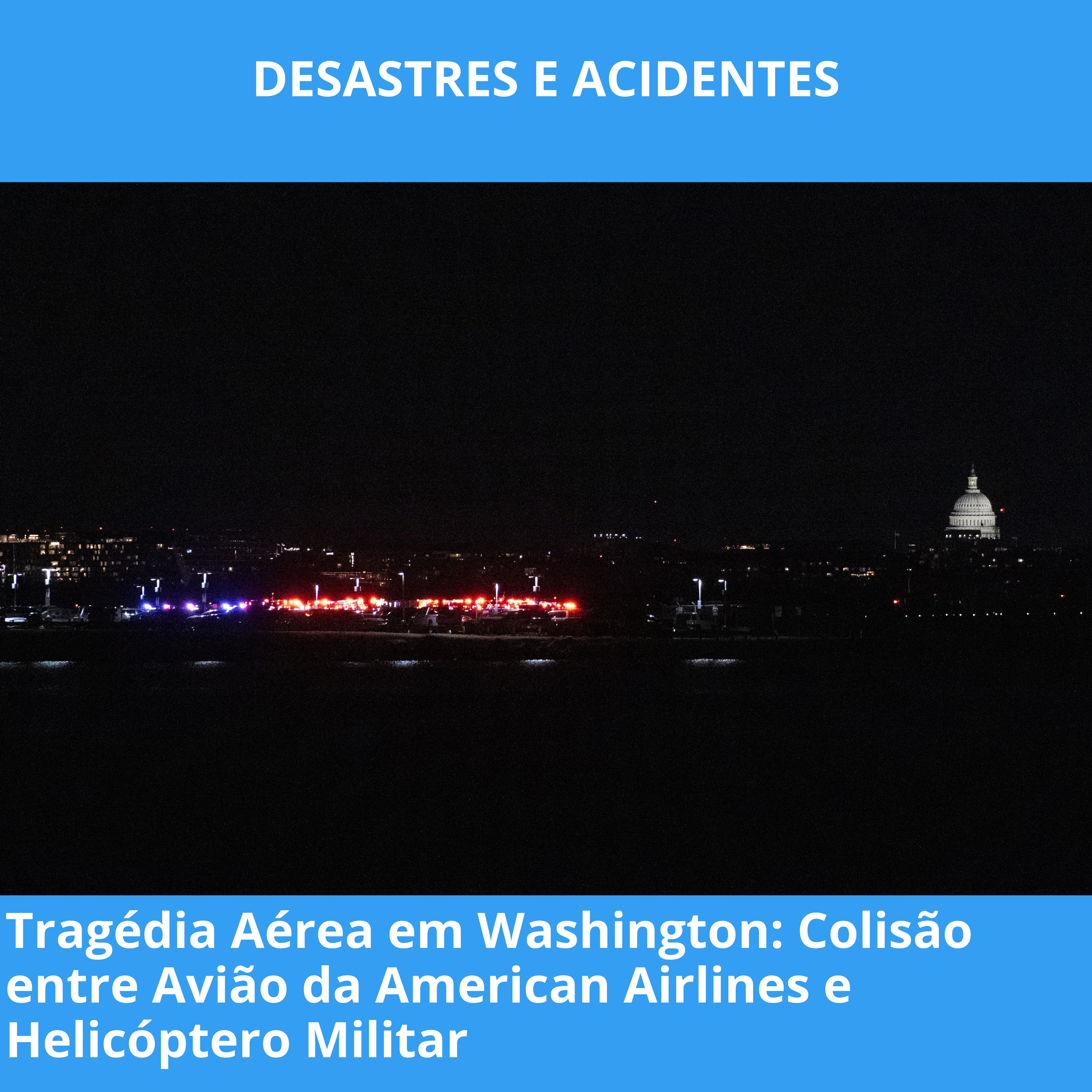 Tragédia Aérea em Washington: Colisão entre Avião da American Airlines e Helicóptero Militar