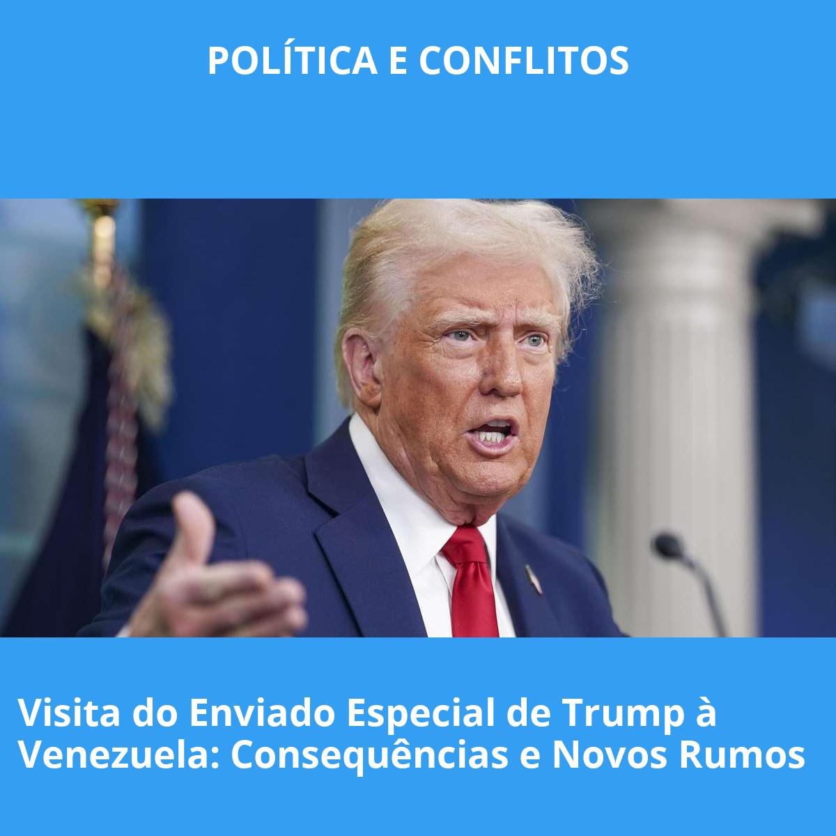 Visita do Enviado Especial de Trump à Venezuela: Consequências e Novos Rumos