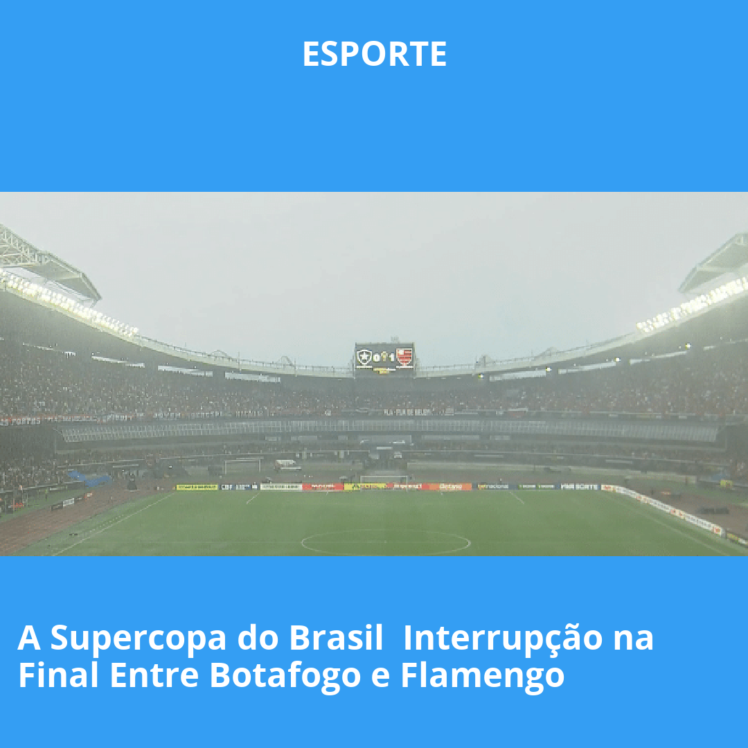 A Supercopa do Brasil  Interrupção na Final Entre Botafogo e Flamengo