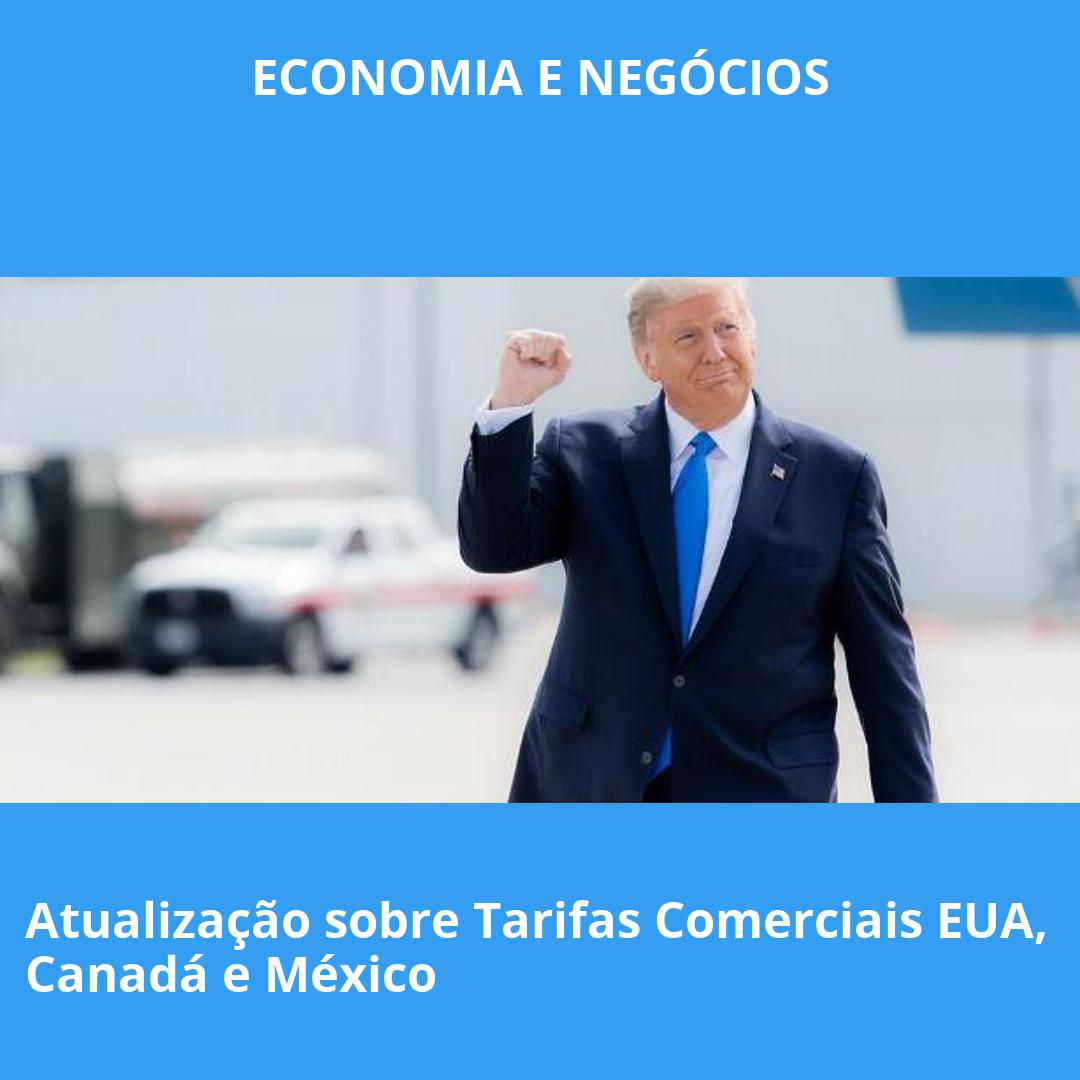 Atualização sobre Tarifas Comerciais EUA, Canadá e México