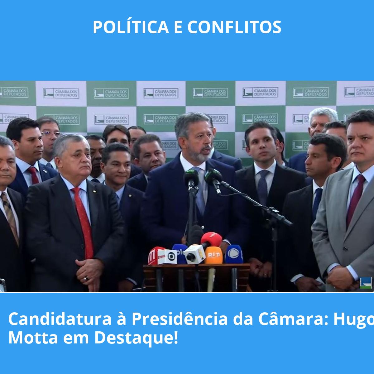 Candidatura à Presidência da Câmara: Hugo Motta em Destaque!