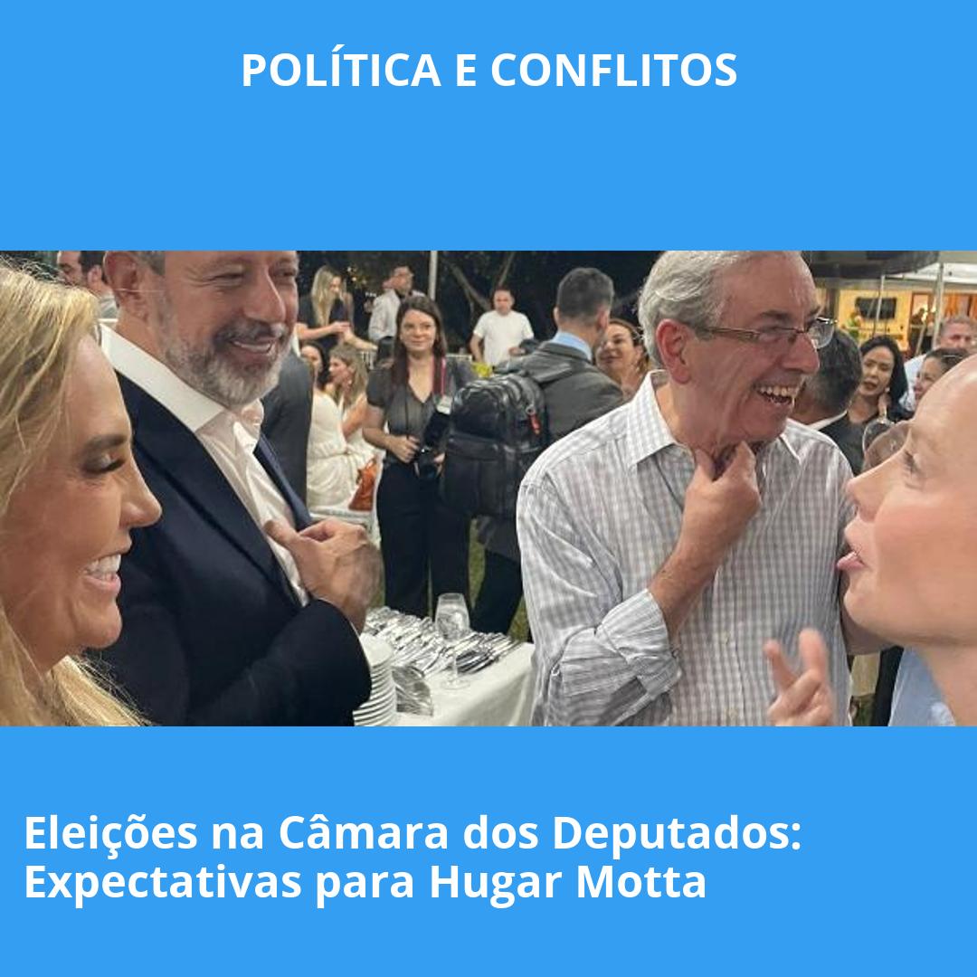 Eleições na Câmara dos Deputados: Expectativas para Hugar Motta