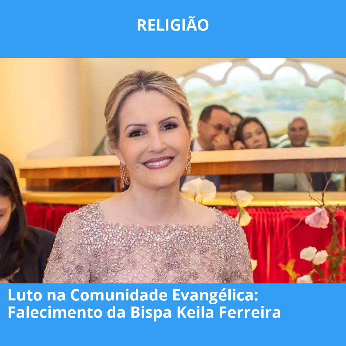 Luto na Comunidade Evangélica: Falecimento da Bispa Keila Ferreira