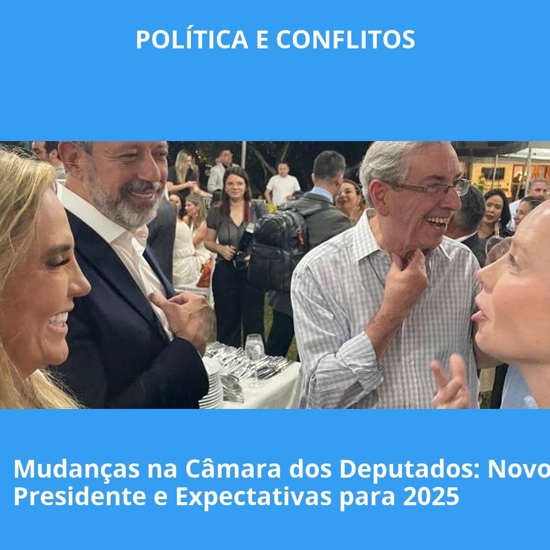 Mudanças na Câmara dos Deputados: Novo Presidente e Expectativas para 2025