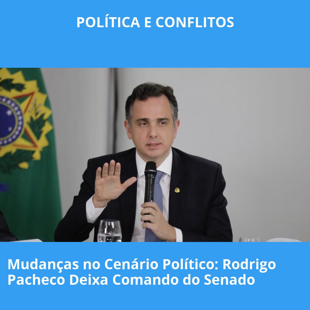 Mudanças no Cenário Político: Rodrigo Pacheco Deixa Comando do Senado