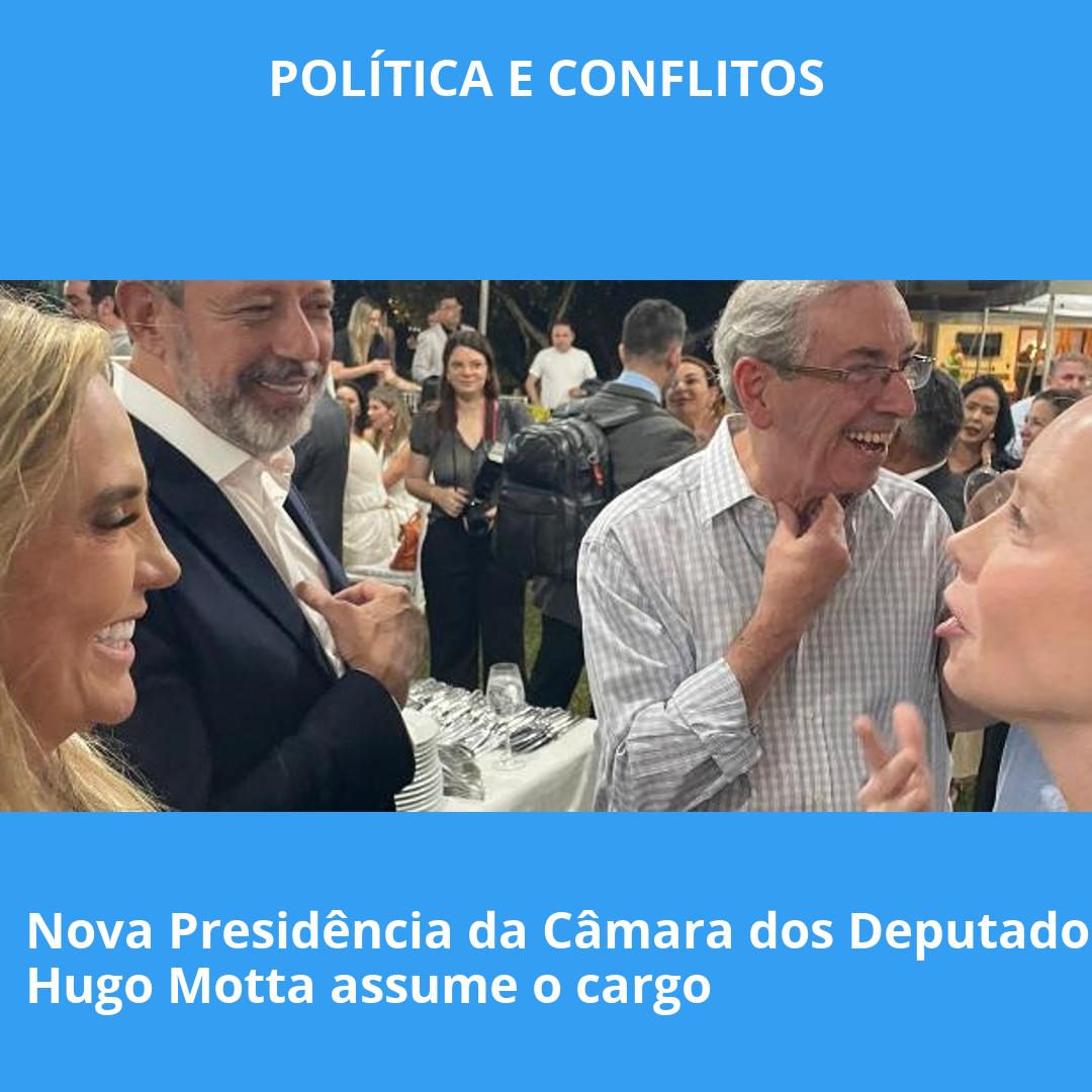Nova Presidência da Câmara dos Deputados: Hugo Motta assume o cargo