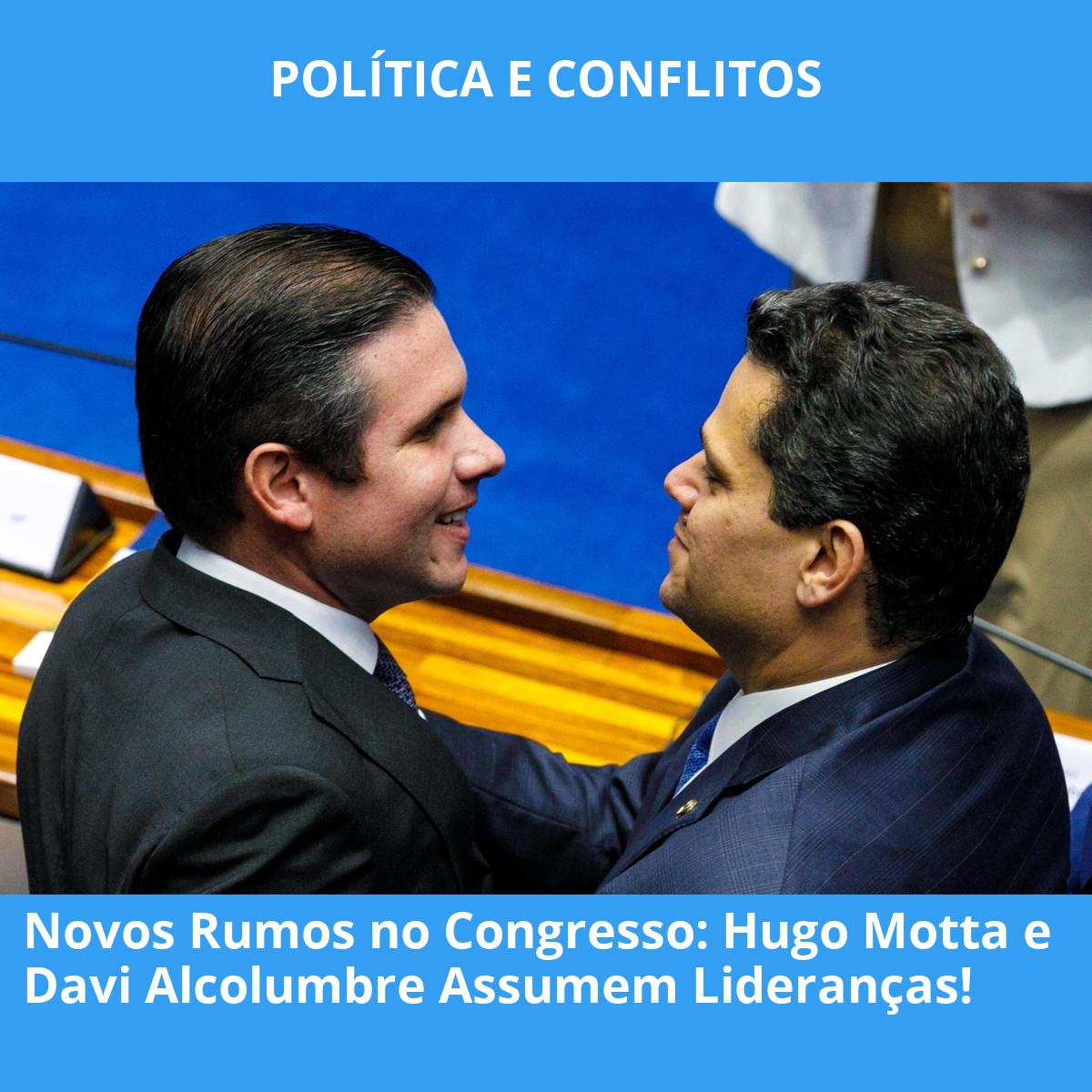 Novos Rumos no Congresso: Hugo Motta e Davi Alcolumbre Assumem Lideranças!