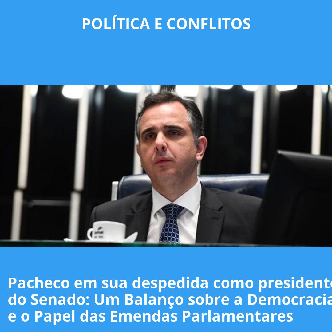 Pacheco em sua despedida como presidente do Senado: Um Balanço sobre a Democracia e o Papel das Emendas Parlamentares