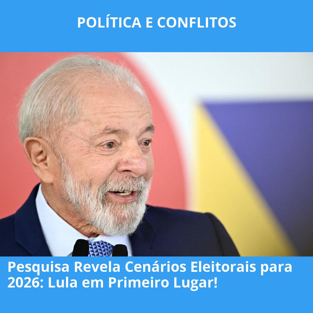 Pesquisa Revela Cenários Eleitorais para 2026: Lula em Primeiro Lugar!