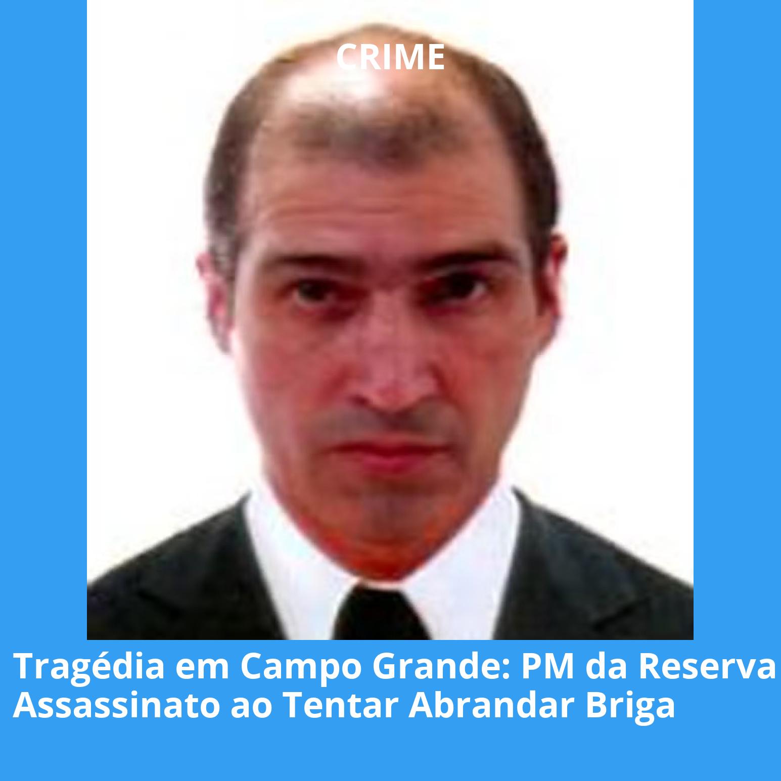 Tragédia em Campo Grande: PM da Reserva é Assassinato ao Tentar Abrandar Briga