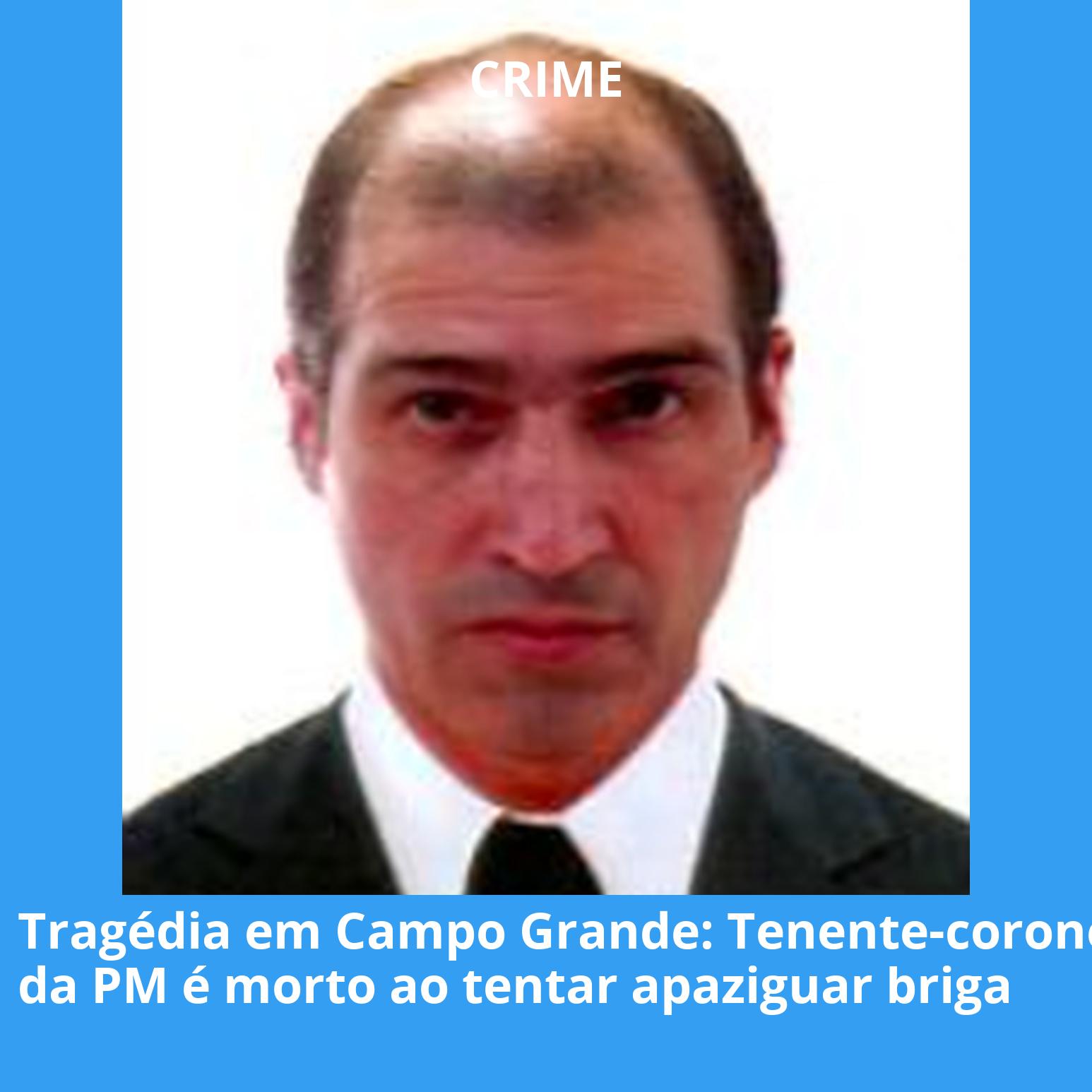 Tragédia em Campo Grande: Tenente-coronel da PM é morto ao tentar apaziguar briga