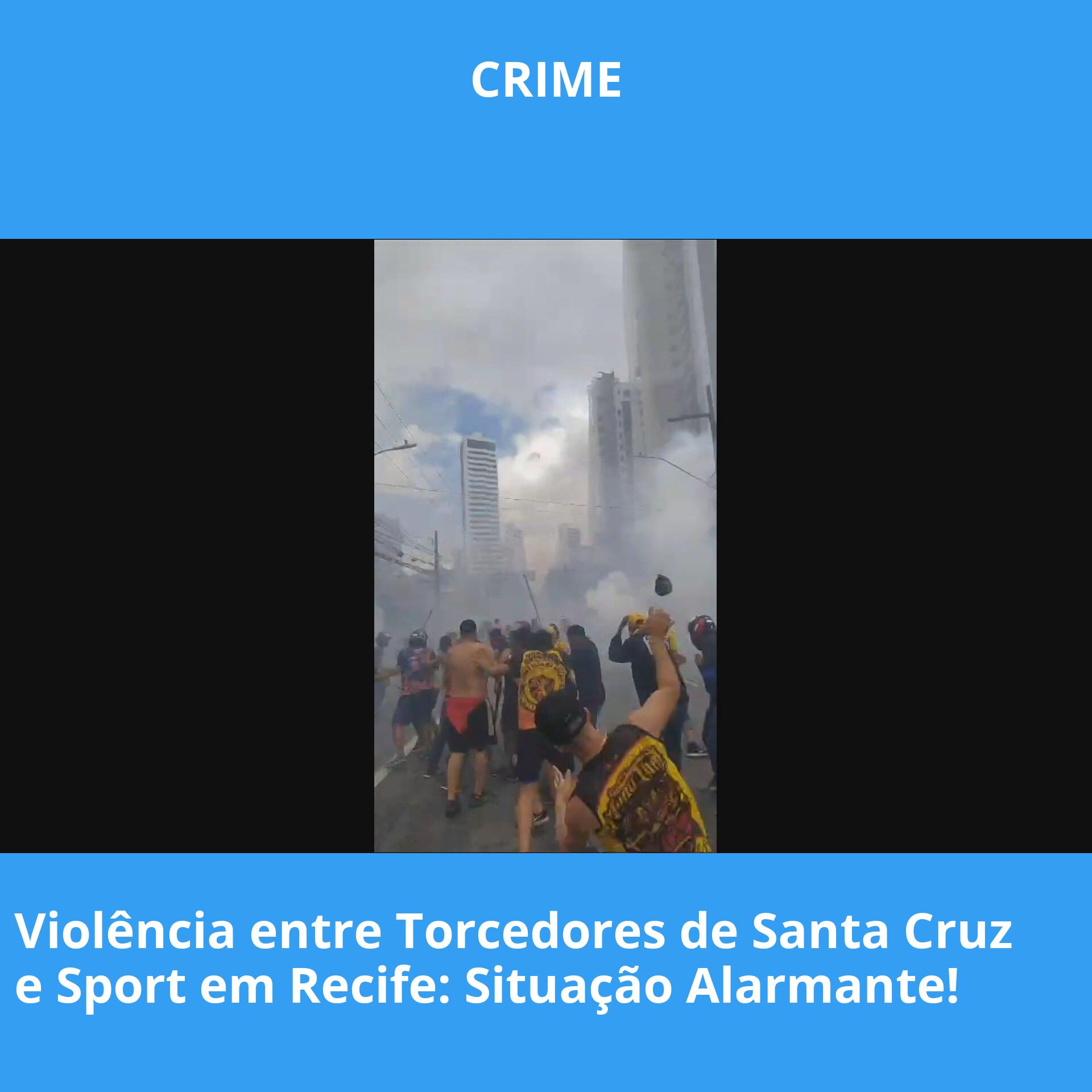 Violência entre Torcedores de Santa Cruz e Sport em Recife: Situação Alarmante!