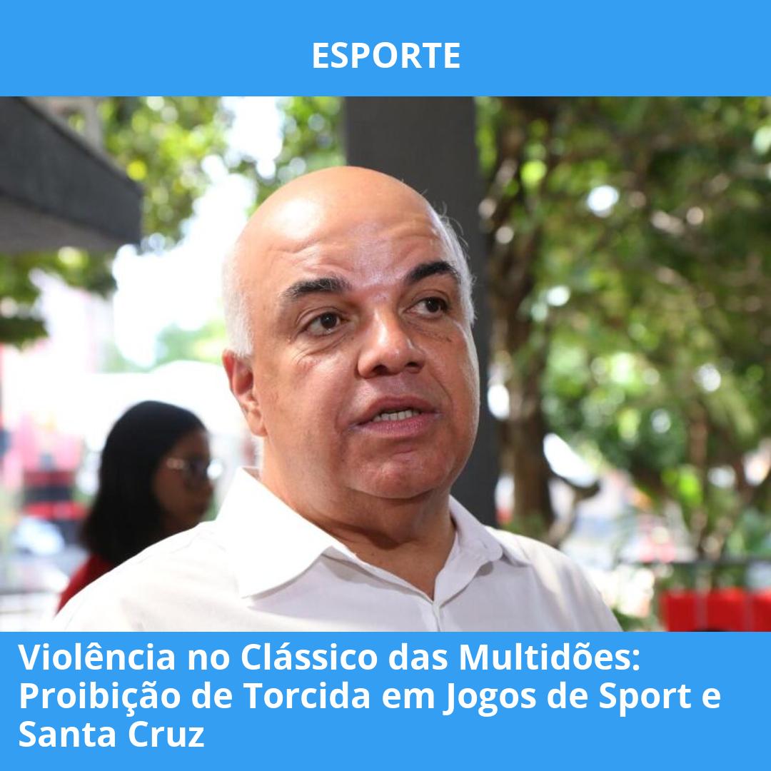 Violência no Clássico das Multidões: Proibição de Torcida em Jogos de Sport e Santa Cruz